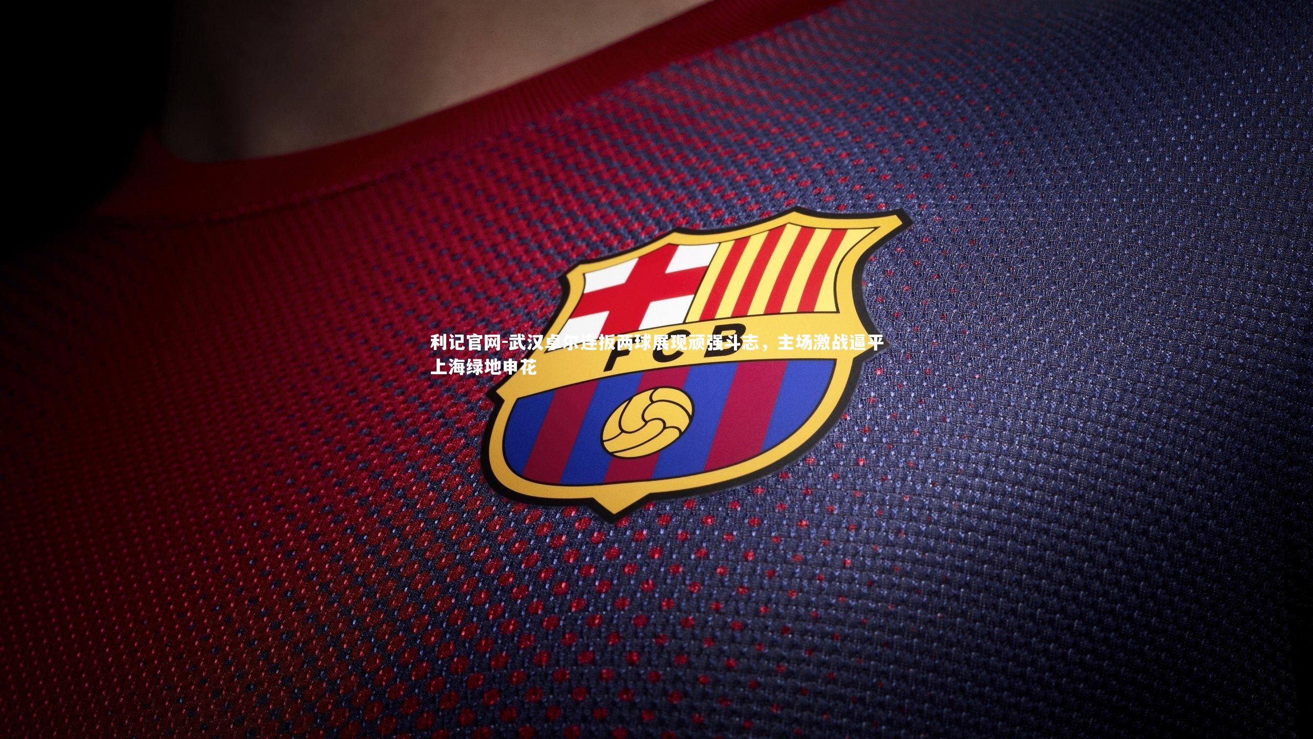 武汉卓尔连扳两球展现顽强斗志，主场激战逼平上海绿地申花