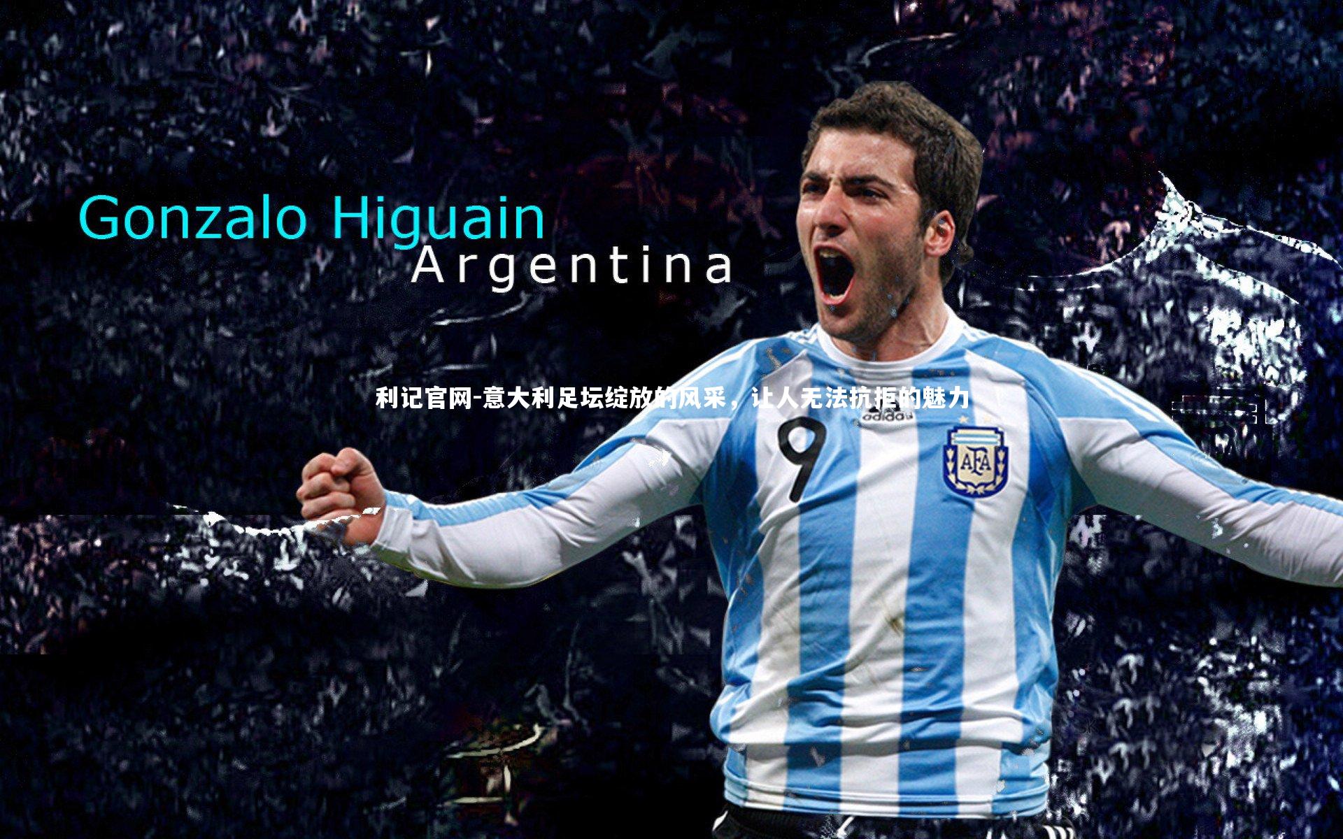 利记官网-意大利足坛绽放的风采，让人无法抗拒的魅力