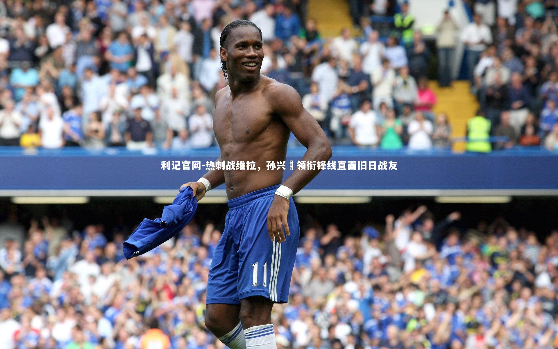 利记官网-热刺战维拉，孙兴慜领衔锋线直面旧日战友