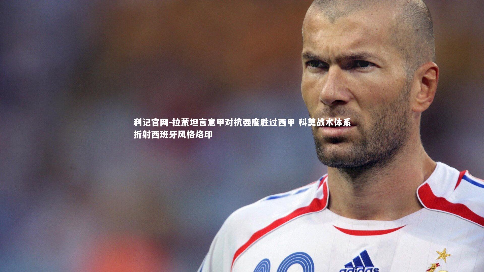 拉蒙坦言意甲对抗强度胜过西甲 科莫战术体系折射西班牙风格烙印