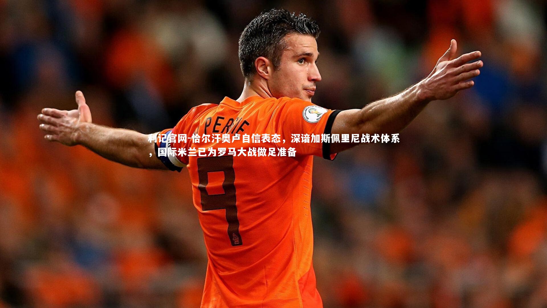 恰尔汗奥卢自信表态，深谙加斯佩里尼战术体系，国际米兰已为罗马大战做足准备
