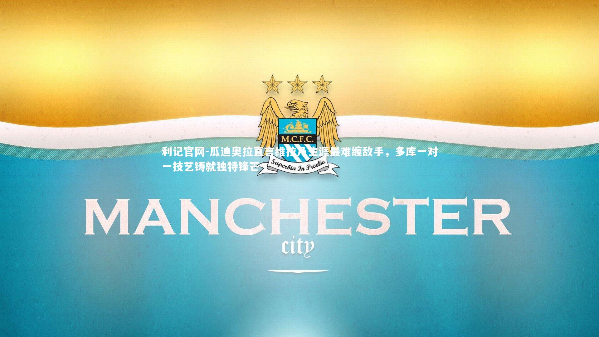 瓜迪奥拉直言维拉乃生涯最难缠敌手，多库一对一技艺铸就独特锋芒