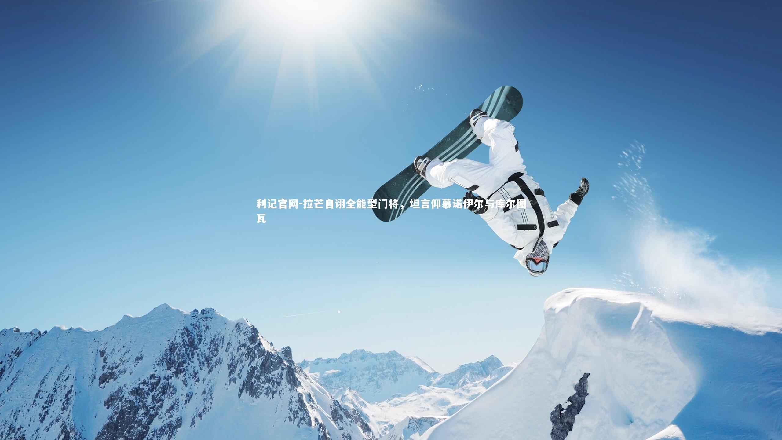 拉芒自诩全能型门将，坦言仰慕诺伊尔与库尔图瓦