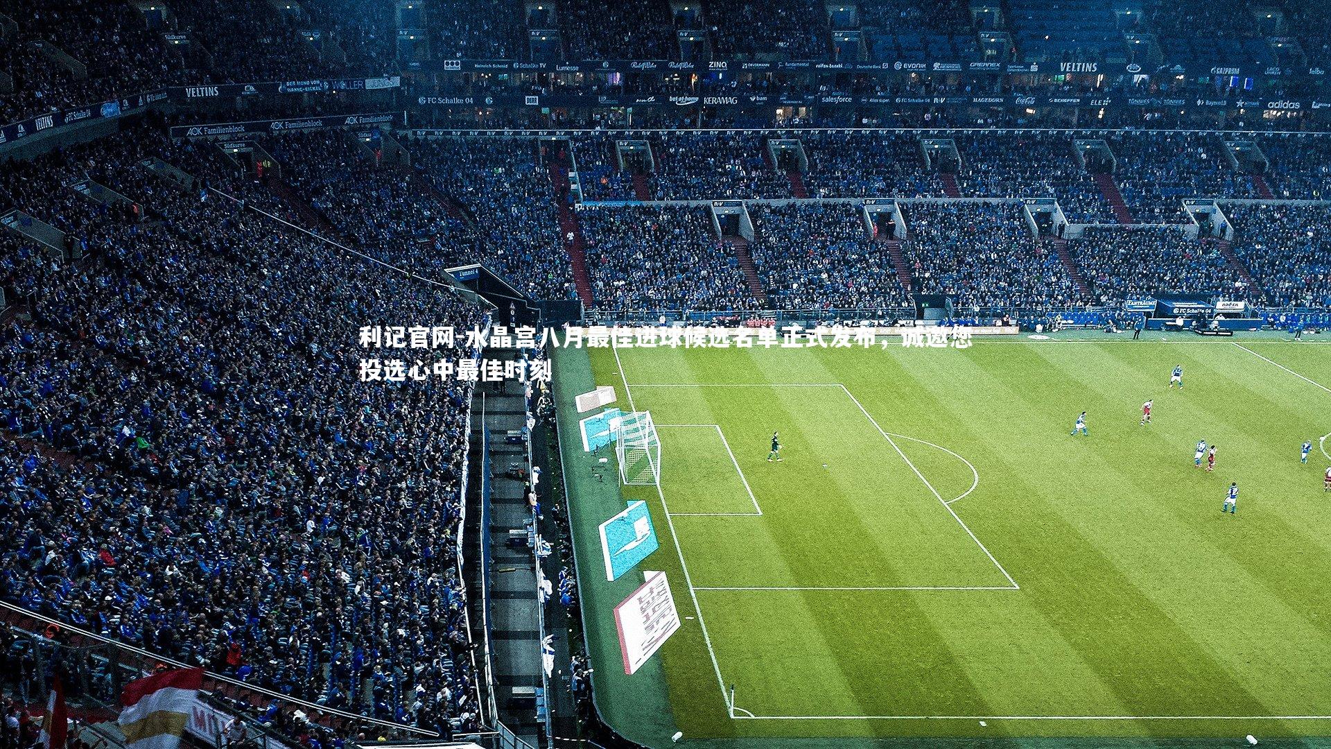 水晶宫八月最佳进球候选名单正式发布，诚邀您投选心中最佳时刻